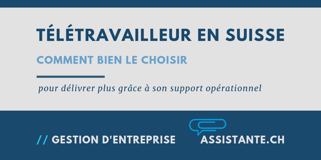 Comment choisir un bon télétravailleur Suisse pour se faire faire assister dans la gestion de son affaire