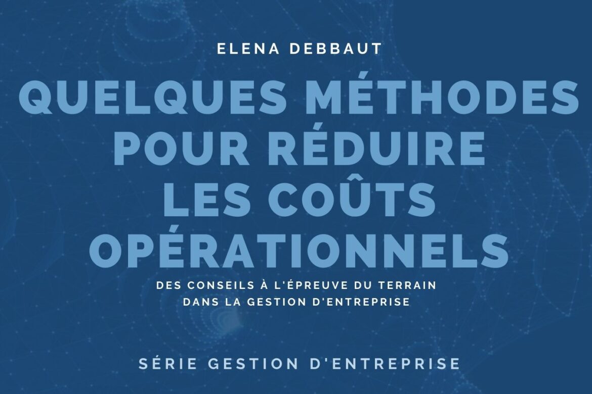 Elena Debbaut: quelques méthodes pour réduire les coûts opérationnels et des conseils à l'épreuve du terrain dans la gestion d'entreprise dans un livre à télécharger.